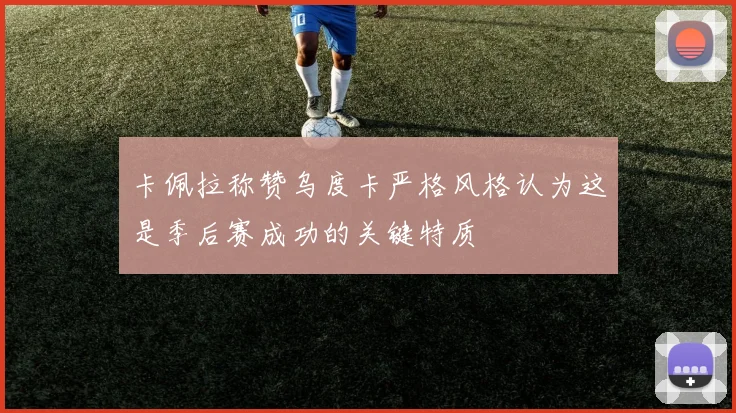卡佩拉称赞乌度卡严格风格认为这是季后赛成功的关键特质