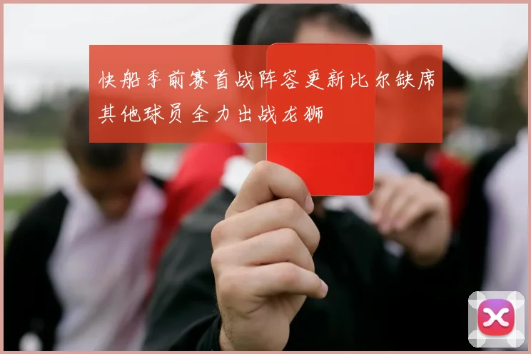 快船季前赛首战阵容更新比尔缺席其他球员全力出战龙狮